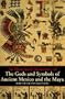 Gods And Symbols Of Ancient Mexico And The Maya