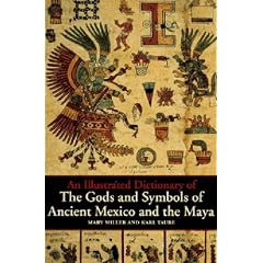 An Illustrated Dictionary of the Gods and Symbols of Ancient Mexico and the Maya by Mary Ellen Miller and Karl Taube