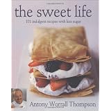 The Sweet Life: 101 Indulgent Recipes with Less Sugarby Antony Worrall Thompson