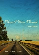 Places I Never Planned