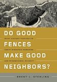 Do Good Fences Make Good Neighbors?: What History Teaches Us about Strategic Barriers and International Security