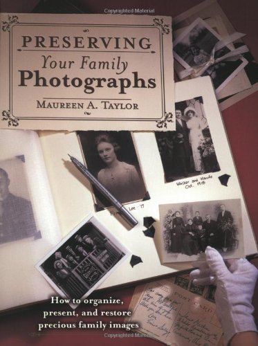 Preserving Your Family Photographs: How to Organize - Present - and Restore Your Precious Family Images Preserving Your Family Photographs: How to Organize - Present - and Restore Your Precious Family Images