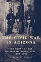 The Civil War in Arizona: The Story of the California Volunteers, 1861-1865