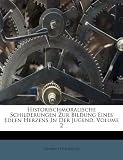 Historischmoralische Schilderungen Zur Bildung Eines Edlen Herzens in Der Jugend, Volume 2