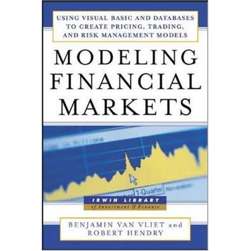 Modeling Financial Markets : Using Visual Basic.NET and Databases to Create Pricing, Trading, and Risk Management Models Benjamin Van Vliet, Robert Hendry