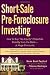 Short-Sale Pre-Foreclosure Investing: How to Buy "No-Equity" Properties Directly from the Bank -- at Huge Discounts