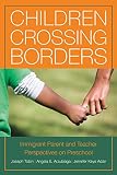 Children crossing borders : immigrant parent and teacher perpectives on preschool