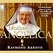Mother Angelica: The Remarkable Story of a Nun, Her Nerve, and a Network of Miracles | [Raymond Arroyo]