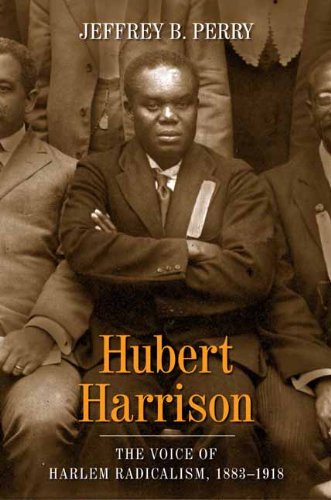 Hubert Harrison: The Voice of Harlem Radicalism, 1883-1918 (vol. 1)