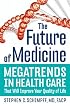The Future of Medicine: Megatrends in Health Care That Will Improve Your Quality of Life