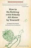 How to Do Nothing with Nobody All Alone by Yourself
