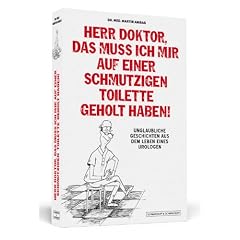 Herr Doktor, das muss ich mir auf einer schmutzigen Toilette geholt haben! - Unglaubliche Geschichten aus dem Leben eines Urologen