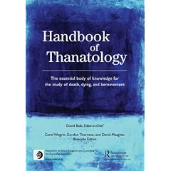 Handbook Of Thanatology: The Essential Body of Knowledge for the Study of Death, Dying, and Bereavement