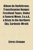 Album de Darkthrone: Transilvanian Hunger, Frostland Tapes, Under a Funeral Moon, F.O.A.D., a Blaze in the Northern Sky, Sardonic Wrath