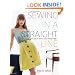 Sewing in a Straight Line: Quick and Crafty Projects You Can Make by Simply Sewing Straight