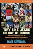 They Like Jesus but Not the Church Participant's Guide: Six Sessions on Insights from Emerging Generations