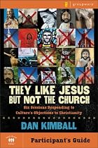 They Like Jesus but Not the Church Participant's Guide: Six Sessions Responding to Culture's Objections to Christianity
