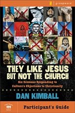 They Like Jesus but Not the Church Participant's Guide: Six Sessions on Insights from Emerging Generations
