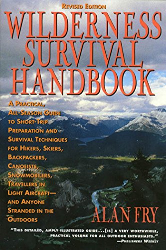 The Wilderness Survival Handbook: A Practical, All-Season Guide To Short-Trip Preparation And Survival Techniques For Hikers, Skiers, Backpackers, Canoeists, ... Aircraft-And Anyone Stranded In The Outdoors