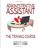 Administrative Assistant: The Training Course