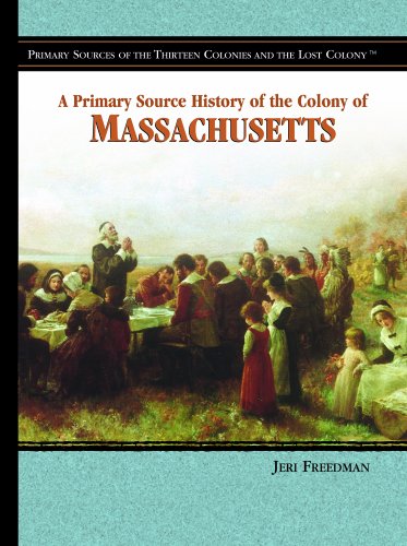 A Primary Source History of the Colony of Massachusetts (Primary Sources of the Thirteen Colonies and the Lost Colony)