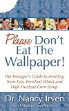 Please Don't Eat the Wallpaper!: The Teenager's Guide to Avoiding Trans Fats, Enriched Wheat and High Fructose Corn Syrup