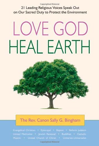 Love God, Heal Earth: 21 Leading Religious Voices Speak Out on Our Sacred Duty to Protect the Environment