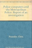 Police computers and the Metropolitan Police : report of an investigation