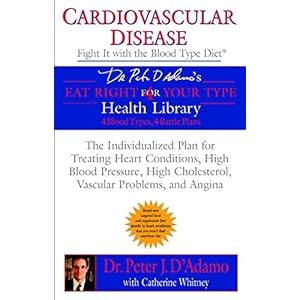 Cardiovascular Disease: Fight it with the Blood Type Diet: The Individualized Plan for Treating Heart Conditions, High Blood Pressure, High ... (Eat R