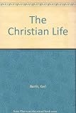 The Christian life : Church dogmatics IV, 4 lecture fragments