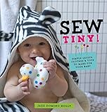 Sew tiny : simple clothes, quilts & toys to make for your baby