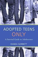 Adopted Teens Only: A Survival Guide to Adolescence