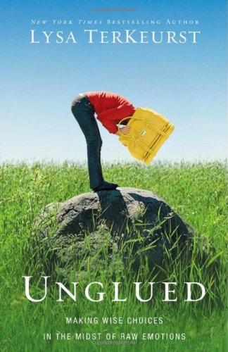 Unglued: Making Wise Choices in the Midst of Raw Emotions