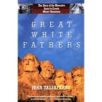 Great White Fathers: The True Story of Gutzon Borglum and His Obsessive Quest to Create the Mt. Rushmore National Monument book cover