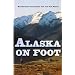 Alaska on Foot: Wilderness Techniques for the Far North (Hiking & Climbing)