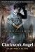 Clockwork Angel (The Infernal Devices, Book 1) by Cassandra Clare