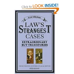 The Law's Strangest Cases: Extraordinary But True Incidents from Over Five Centuries of Legal History