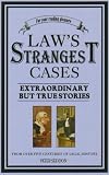 The Laws Strangest Cases: Extraordinary But True Incidents from Over Five Centuries of Legal History (Strangest Series)