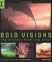 Bold Visions: The Digital Painting Bible for Fantasy and Science-Fiction Artists
