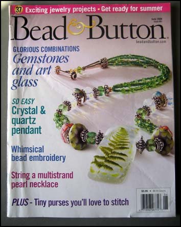 Bead & Button Magazine (June 2004): 37 Exciting Projects; Gemstones and Art Glass; Crystal & Quartz Pendants; Whimsical Bead Embroidery; Multi-Strand Pearl Necklace; Tiny Purses; Flying Friends & Crawling Critters....and more!!!!