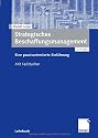 Strategisches Beschaffungsmanagement. Eine praxisorientierte Einf&uuml;hrung. Mit Fallstudien