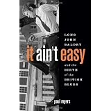 It Ain't Easy: Long John Baldry and the Birth of the British Bluesby Paul Myers