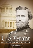 U.S. Grant : American hero, American myth