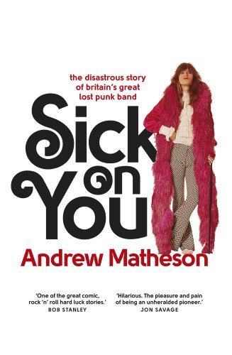Sick on You: The Disastrous Story of Britain's Great Lost Punk Band