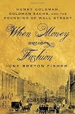 When Money Was In Fashion Henry Goldman Goldman Sachs and the Founding of Wall Street