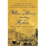 When Money Was In Fashion: Henry Goldman, Goldman Sachs, and the Founding of Wall Street