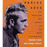 Analog Days: The Invention and Impact of the Moog Synthesizerpar T. J. Pinch