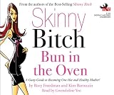Skinny Bitch: Bun in the Oven: A Gutsy Guide to Becoming One Hot and Healthy Mother!
