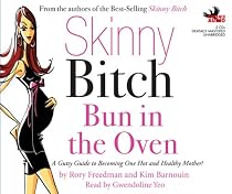 Skinny Bitch: Bun in the Oven: A Gutsy Guide to Becoming One Hot and Healthy Mother!