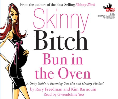 Skinny Bitch: Bun in the Oven: A Gutsy Guide to Becoming One Hot and Healthy Mother!